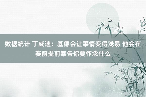 数据统计 丁威迪：基德会让事情变得浅易 他会在赛前提前奉告你要作念什么