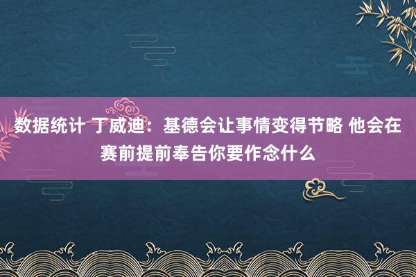 数据统计 丁威迪：基德会让事情变得节略 他会在赛前提前奉告你要作念什么