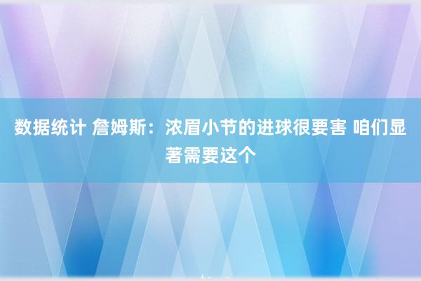 数据统计 詹姆斯：浓眉小节的进球很要害 咱们显著需要这个