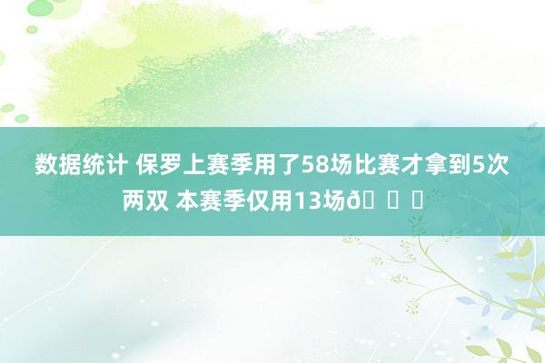 数据统计 保罗上赛季用了58场比赛才拿到5次两双 本赛季仅用13场👀