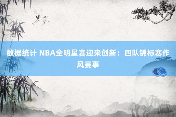 数据统计 NBA全明星赛迎来创新：四队锦标赛作风赛事