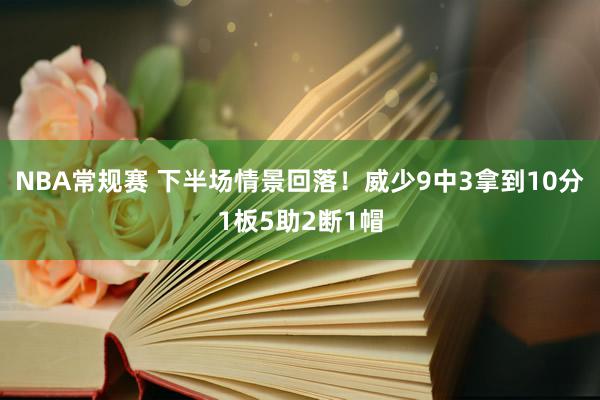 NBA常规赛 下半场情景回落！威少9中3拿到10分1板5助2断1帽