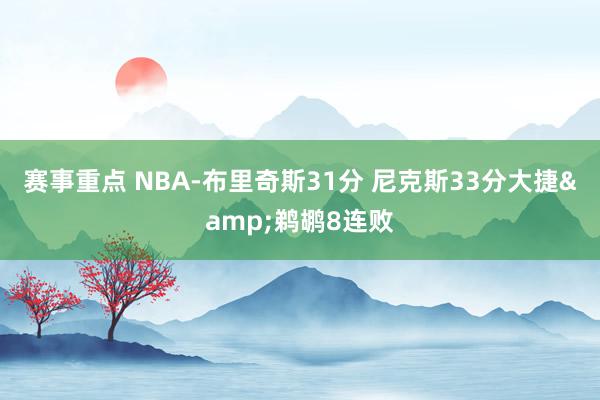 赛事重点 NBA-布里奇斯31分 尼克斯33分大捷&鹈鹕8连败