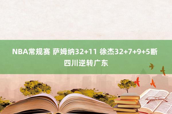 NBA常规赛 萨姆纳32+11 徐杰32+7+9+5断 四川逆转广东