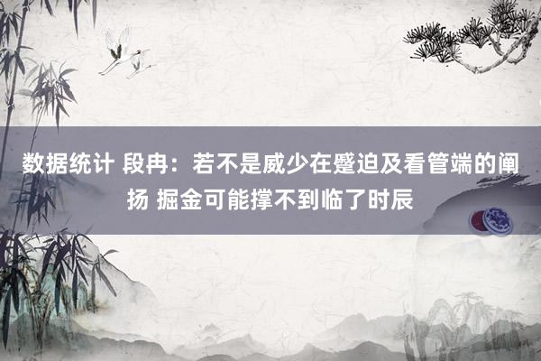 数据统计 段冉：若不是威少在蹙迫及看管端的阐扬 掘金可能撑不到临了时辰