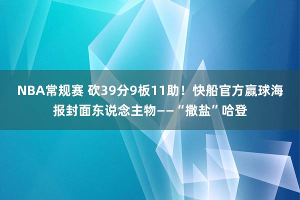 NBA常规赛 砍39分9板11助！快船官方赢球海报封面东说念主物——“撒盐”哈登