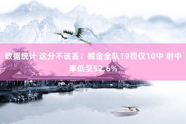 数据统计 这分不该丢！掘金全队19罚仅10中 射中率低至52.6%