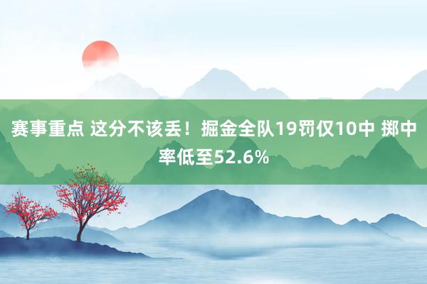 赛事重点 这分不该丢！掘金全队19罚仅10中 掷中率低至52.6%