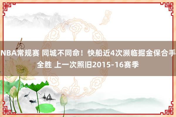 NBA常规赛 同城不同命！快船近4次濒临掘金保合手全胜 上一次照旧2015-16赛季