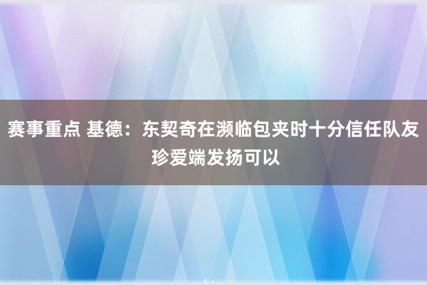 赛事重点 基德：东契奇在濒临包夹时十分信任队友 珍爱端发扬可以