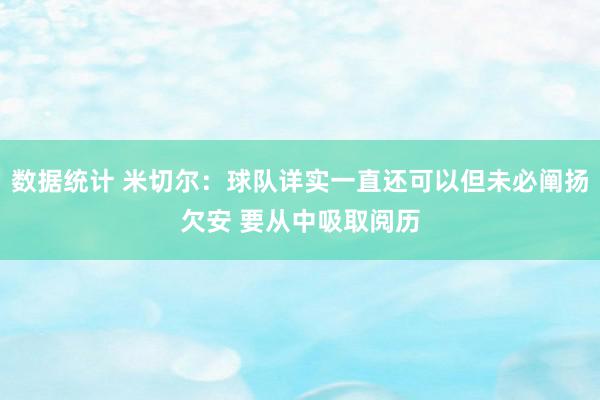 数据统计 米切尔：球队详实一直还可以但未必阐扬欠安 要从中吸取阅历