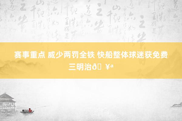 赛事重点 威少两罚全铁 快船整体球迷获免费三明治🥪