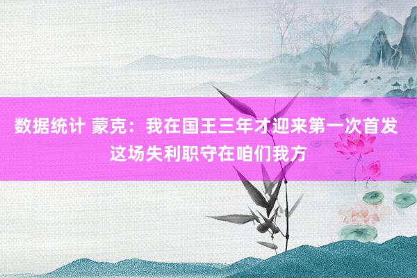 数据统计 蒙克：我在国王三年才迎来第一次首发 这场失利职守在咱们我方