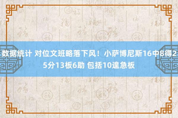 数据统计 对位文班略落下风！小萨博尼斯16中8得25分13板6助 包括10遑急板