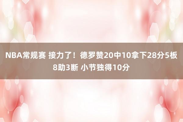 NBA常规赛 接力了！德罗赞20中10拿下28分5板8助3断 小节独得10分