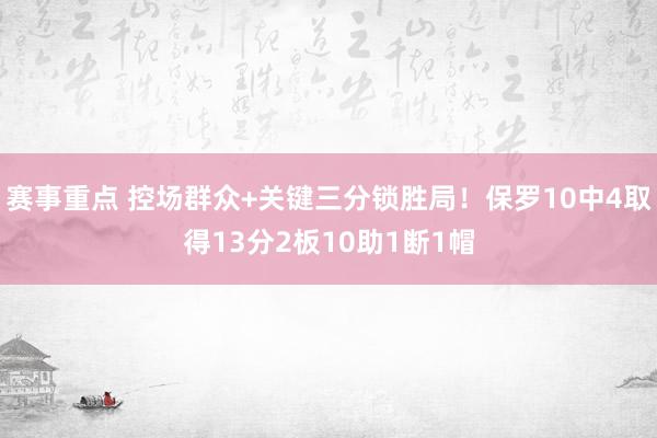 赛事重点 控场群众+关键三分锁胜局！保罗10中4取得13分2板10助1断1帽