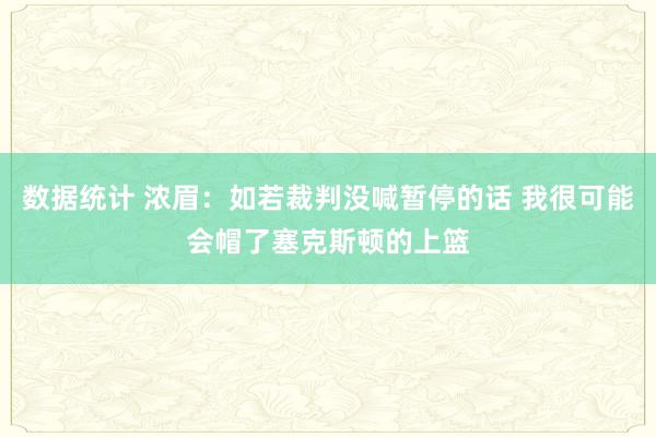 数据统计 浓眉：如若裁判没喊暂停的话 我很可能会帽了塞克斯顿的上篮