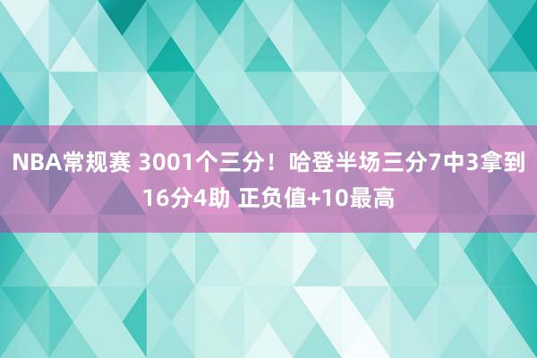 NBA常规赛 3001个三分！哈登半场三分7中3拿到16分4助 正负值+10最高