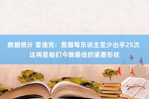 数据统计 雷迪克：詹眉每东谈主至少出手25次 这将是咱们今晚最佳的紧要形状