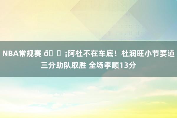 NBA常规赛 🗡阿杜不在车底！杜润旺小节要道三分助队取胜 全场孝顺13分