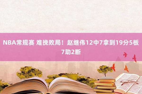 NBA常规赛 难挽败局！赵继伟12中7拿到19分5板7助2断