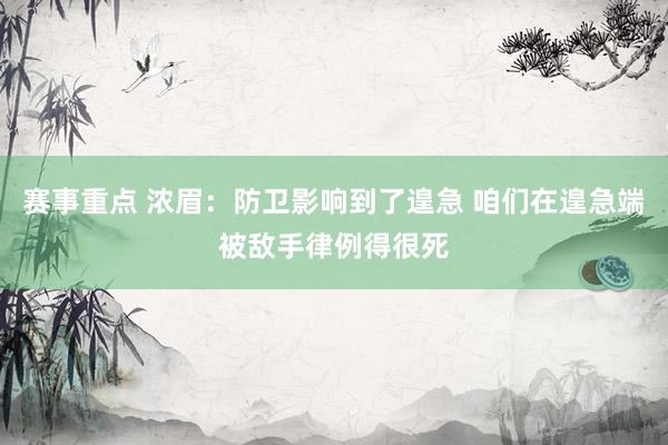 赛事重点 浓眉：防卫影响到了遑急 咱们在遑急端被敌手律例得很死