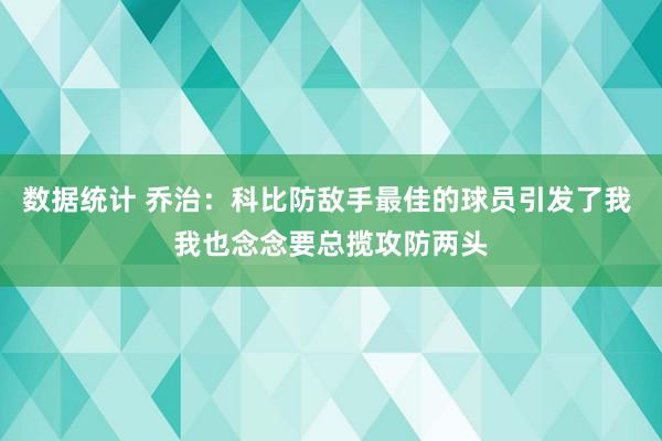 数据统计 乔治：科比防敌手最佳的球员引发了我 我也念念要总揽攻防两头