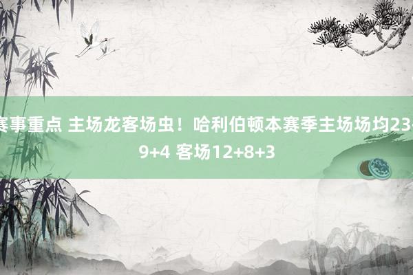 赛事重点 主场龙客场虫！哈利伯顿本赛季主场场均23+9+4 客场12+8+3