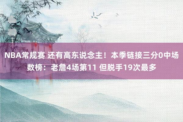 NBA常规赛 还有高东说念主！本季链接三分0中场数榜：老詹4场第11 但脱手19次最多