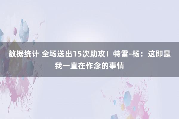 数据统计 全场送出15次助攻！特雷-杨：这即是我一直在作念的事情