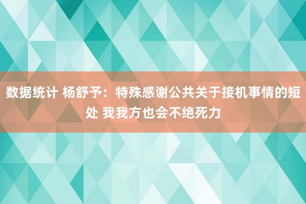 数据统计 杨舒予：特殊感谢公共关于接机事情的短处 我我方也会不绝死力