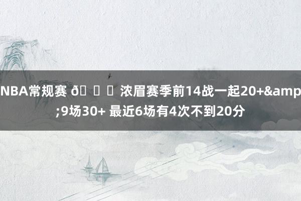 NBA常规赛 👀浓眉赛季前14战一起20+&9场30+ 最近6场有4次不到20分