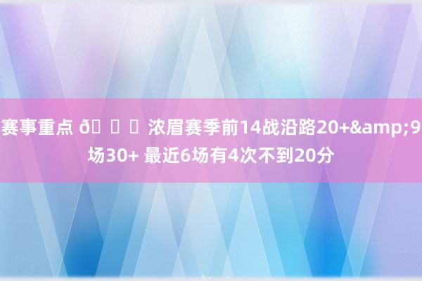 赛事重点 👀浓眉赛季前14战沿路20+&9场30+ 最近6场有4次不到20分