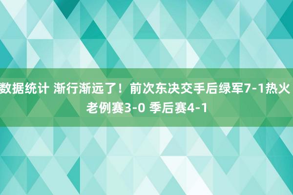 数据统计 渐行渐远了！前次东决交手后绿军7-1热火 老例赛3-0 季后赛4-1