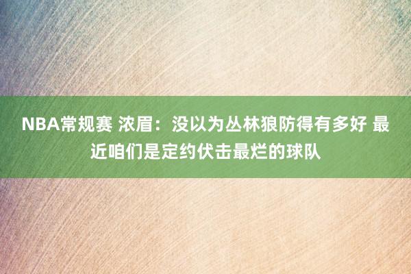 NBA常规赛 浓眉：没以为丛林狼防得有多好 最近咱们是定约伏击最烂的球队