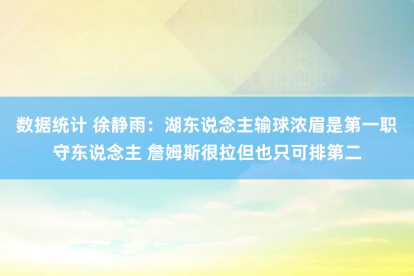 数据统计 徐静雨：湖东说念主输球浓眉是第一职守东说念主 詹姆斯很拉但也只可排第二