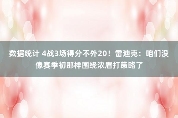 数据统计 4战3场得分不外20！雷迪克：咱们没像赛季初那样围绕浓眉打策略了