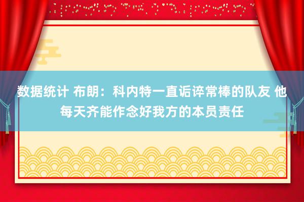 数据统计 布朗：科内特一直诟谇常棒的队友 他每天齐能作念好我方的本员责任