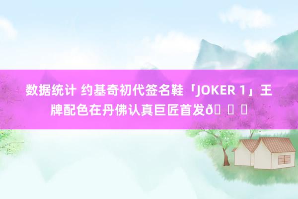 数据统计 约基奇初代签名鞋「JOKER 1」王牌配色在丹佛认真巨匠首发🎉