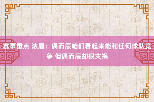 赛事重点 浓眉：偶而辰咱们看起来能和任何球队竞争 但偶而辰却很灾祸