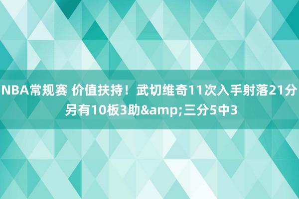 NBA常规赛 价值扶持！武切维奇11次入手射落21分 另有10板3助&三分5中3