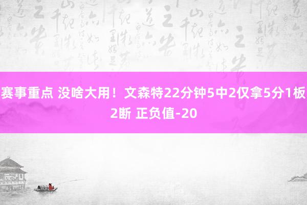 赛事重点 没啥大用！文森特22分钟5中2仅拿5分1板2断 正负值-20