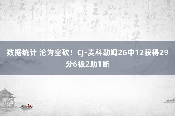 数据统计 沦为空砍！CJ-麦科勒姆26中12获得29分6板2助1断