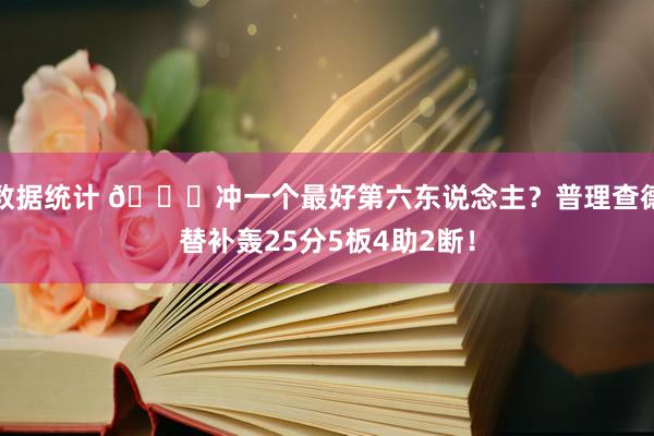 数据统计 👀冲一个最好第六东说念主？普理查德替补轰25分5板4助2断！