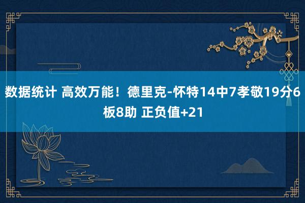 数据统计 高效万能！德里克-怀特14中7孝敬19分6板8助 正负值+21