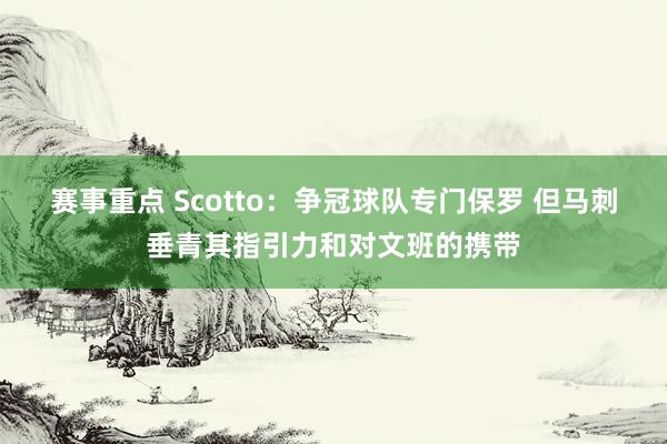 赛事重点 Scotto：争冠球队专门保罗 但马刺垂青其指引力和对文班的携带