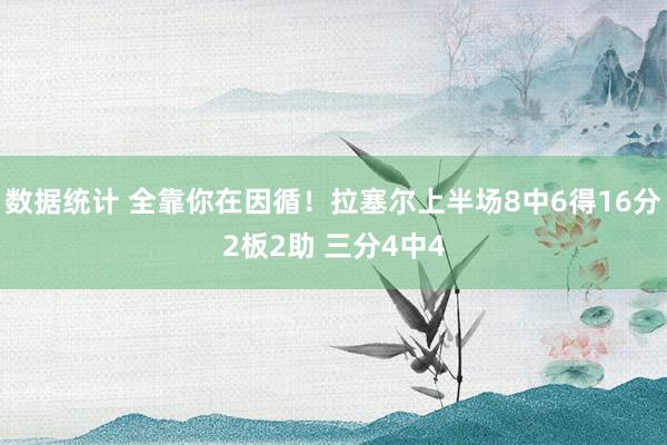 数据统计 全靠你在因循！拉塞尔上半场8中6得16分2板2助 三分4中4