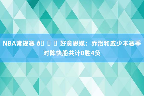 NBA常规赛 👀好意思媒：乔治和威少本赛季对阵快船共计0胜4负