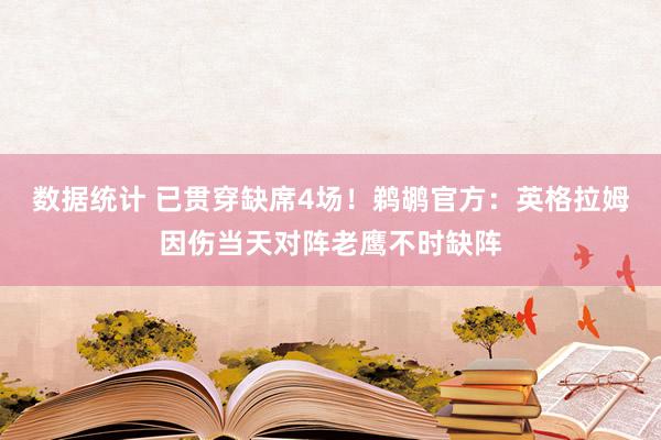 数据统计 已贯穿缺席4场！鹈鹕官方：英格拉姆因伤当天对阵老鹰不时缺阵