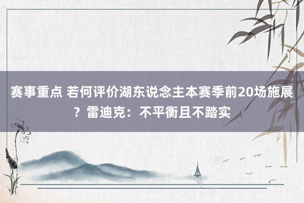 赛事重点 若何评价湖东说念主本赛季前20场施展？雷迪克：不平衡且不踏实